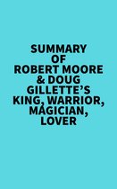 Summary of Robert Moore & Doug Gillette's King, Warrior, Magician, Lover