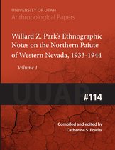University of Utah Anthropological Paper- Willard Z. Park's Notes on the Northern Paiute of Western Nevada, 1933-1940 Volume 114