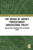Routledge Contemporary Japan Series-The Origin of Japan’s Protectionist Agricultural Policy