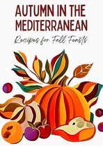 Autumn in the Mediterranean: Recipes for Fall Feasts