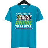 I paused my anime to be here, this better be good - Japans cadeau - Unisex t-shirt - grappig anime / manga hobby en verjaardag kado shirt - T-Shirt - Unisex - Aqua - Maat 3XL