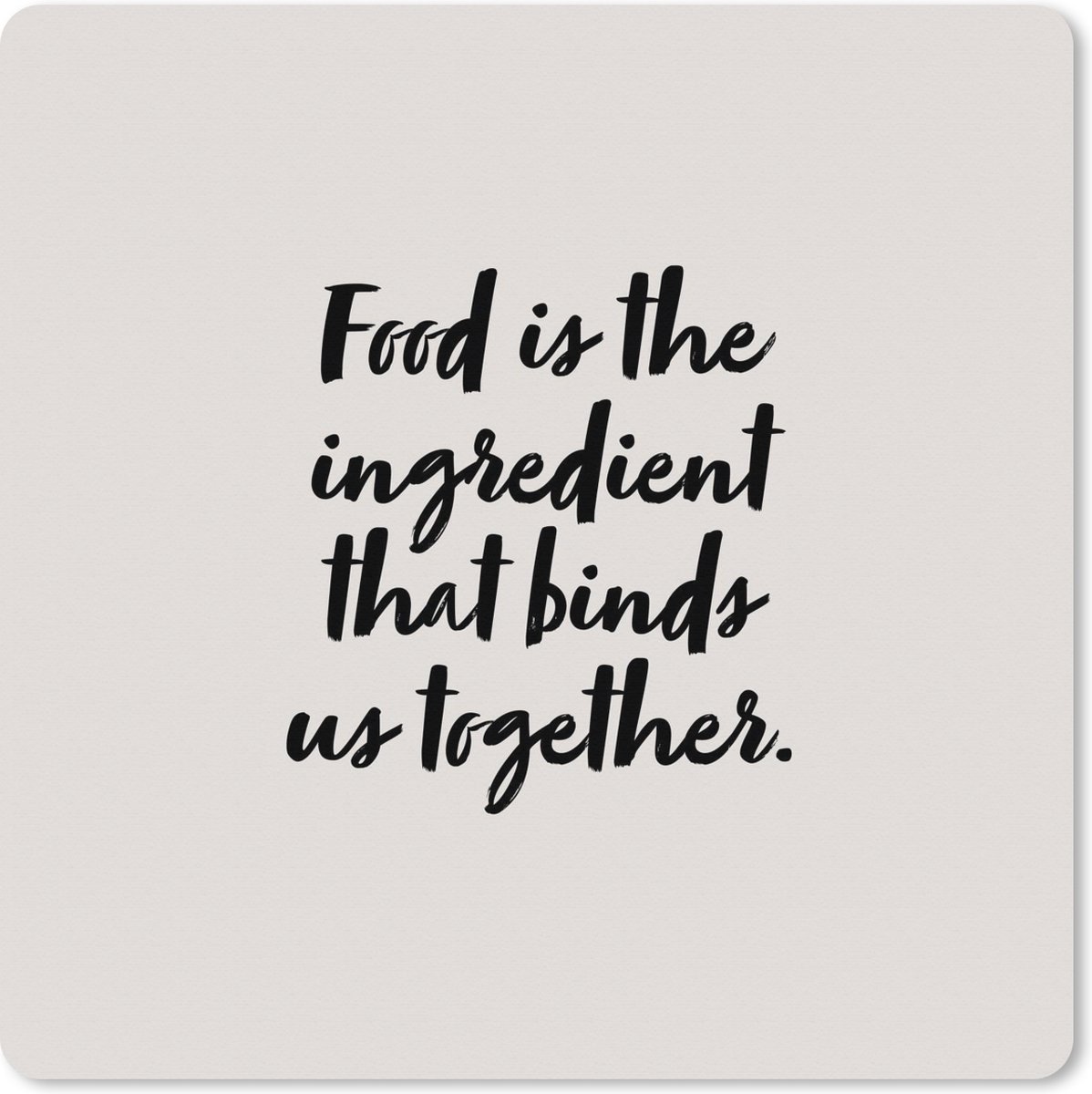 Muismat XXL 50x50 cm - Bureau onderlegger - Bureau mat Quotes - Spreuken - Koppel - Food is the ingredient that binds us together - Eten - Bureaumat - Gaming mousepad xl - Bureaulegger groot - Computer deskmat