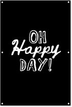 Tuinposter - Tuindoek - Tuinposters buiten - Oh happy day! - Spreuken - Quotes - 80x120 cm - Tuin