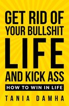Get Rid of Your Bullshit Life and Kick Ass