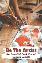 Be The Artist An Essential Book For All Desired Artists