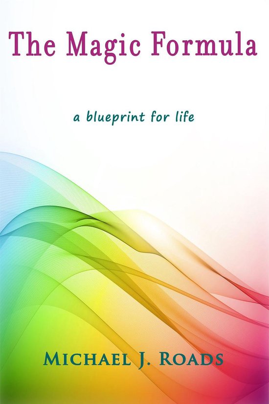 Couverture du livre 'The Magic Formula', avec le texte 'The Magic Formula' et 'a blueprint for life' par Michael J. Roads, sur fond blanc avec un motif ondulé arc-en-ciel.