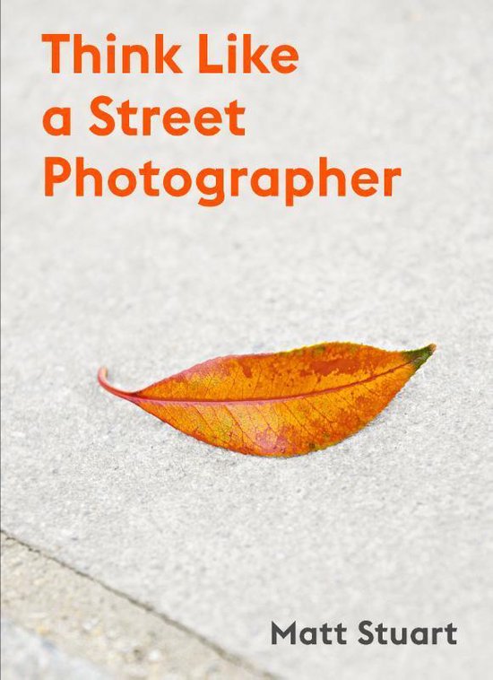Think Like a Street Photographer, Matt Stuart | 9781786277282 | Boeken | bol.com