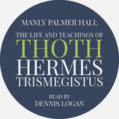 Life and Teachings of Thoth Hermes Trismegistus, The