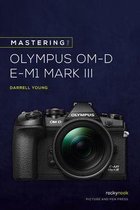 The Mastering Camera Guide Series - Mastering the Olympus OM-D E-M1 Mark III