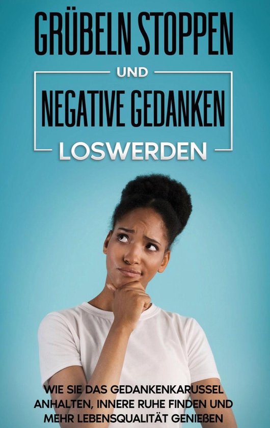 Grübeln stoppen und negative Gedanken loswerden: Wie Sie da ... - cover