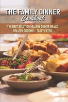 The Family Dinner Cookbook The Best Solution Healthy Dinner Meals. Healthy Cooking - Tasty Eating