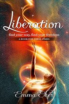 Liberation: Find Your Way, Find Your Freedom. A Book For These Times