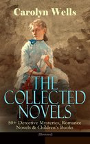 Omslag The Collected Novels of Carolyn Wells – 50+ Detective Mysteries, Romance Novels & Children's Books