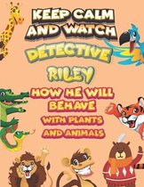 keep calm and watch detective Riley how he will behave with plant and animals