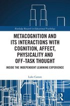 Routledge Research in Educational Psychology - Metacognition and Its Interactions with Cognition, Affect, Physicality and Off-Task Thought