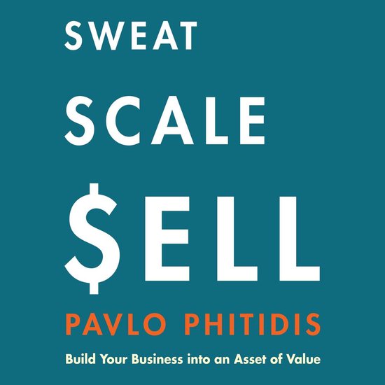 Sweat, Scale, Sell: Build Your Business into an Asset of Val ... - cover