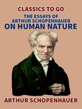 Classics To Go - The Essays of Arthur Schopenhauer; On Human Nature