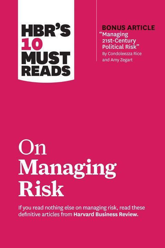 HBR's 10 Must Reads on Managing Risk. Bonusartikel 'Managing 21st-Century Political Risk' door Condoleezza Rice en Amy Zegart.