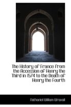 The History of France from the Accession of Henry the Third in 1574 to the Death of Henry the Fourth