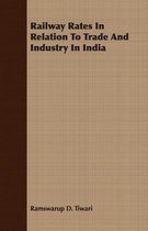 Railway Rates In Relation To Trade And Industry In India