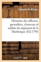 Memoire Des Officiers, Bas-Officiers, Grenadiers, Chasseurs Et Soldats Du Regiment de La Martinique