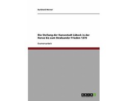 Die Stellung der Hansestadt Lübeck in der Hanse bis zum Stralsunder Frieden 1370