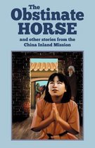 The Obstinate Horse and Other Stories from the China Inland Mission