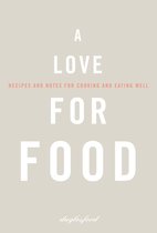 A Love for Food: Recipes and Notes for Cooking and Eating Well