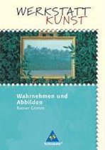 Werkstatt Kunst. Wahrnehmen und Abbilden