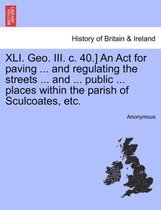 XLI. Geo. III. C. 40.] an ACT for Paving ... and Regulating the Streets ... and ... Public ... Places Within the Parish of Sculcoates, Etc.