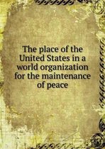 The place of the United States in a world organization for the maintenance of peace