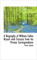 A Biography of William Cullen Bryant with Extracts from His Private Correspondence