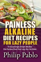Painless Recipes Series - Painless Alkaline Diet Recipes For Lazy People: 50 Surprisingly Simple Alkaline Diet Recipes Even Your Lazy Ass Can Make