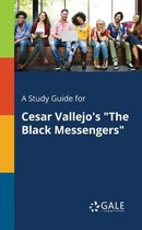 A Study Guide for Cesar Vallejo's the Black Messengers