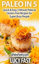 Paleo Diet Solution Series - Paleo in 5: Quick & Easy 5 Minute Paleo & Gluten-Free Recipes for Super Busy People