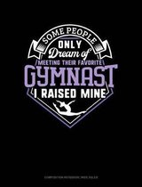 Some People Only Dream of Meeting Their Favorite Gymnast I Raised Mine: Composition Notebook