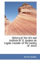 History of the Life and Institute of St. Ignatius de Loyola, Founder of the Society of Jesus