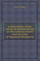 A Description of the Series of Medals Struck at the National Medal Mint by Order of Napoleon Bonaparte