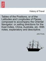 Tables of the Positions, or of the Latitudes and Longitudes of Places, Composed to Accompany the Oriental Navigator; Or Sailing Directions for the East Indies, China, Australia, Et