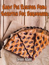 Dan Desserts 5 - Easy Pie Recipes From Scratch For Beginners
