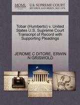 Tobar (Humberto) V. United States U.S. Supreme Court Transcript of Record with Supporting Pleadings