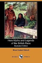 Hero-Myths and Legends of the British Race (Illustrated Edition) (Dodo Press)