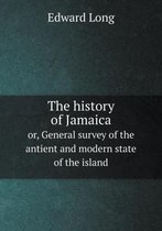 The history of Jamaica or, General survey of the antient and modern state of the island