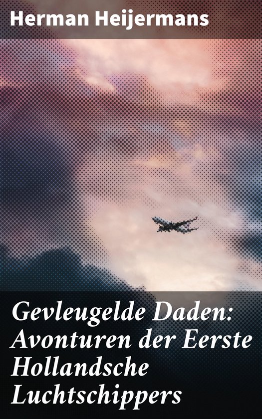 Gevleugelde Daden: Avonturen der Eerste Hollandsche Luchtsch ... - cover
