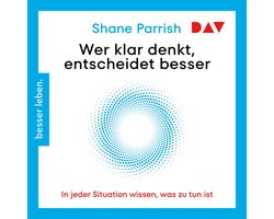 Wer klar denkt, entscheidet besser. In jeder Situation wissen, was zu tun ist (Ungekürzt)