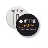 Button Met Clip 58 MM - My True Love Has Four Paws