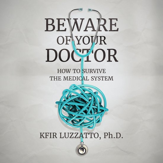 Beware of Your Doctor: How to Survive the Medical System - cover