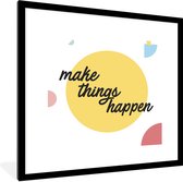 Fotolijst incl. Poster - 'Make things happen' - Quotes - Spreuken - 40x40 cm - Posterlijst