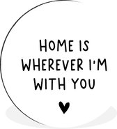 WallCircle - Wandcirkel - Muurcirkel - Engelse quote "Home is wherever i'm with you" met een hartje tegen een witte achtergrond - Aluminium - Dibond - ⌀ 30 cm - Binnen en Buiten