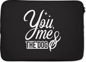 Laptophoes 14 inch - Quotes - Spreuken - Hond - You me & the dog - Laptop sleeve - Binnenmaat 34x23,5 cm - Zwarte achterkant